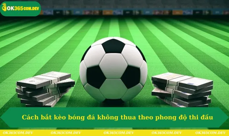 Cách bắt kèo bóng đá không thua theo phong độ thi đấu